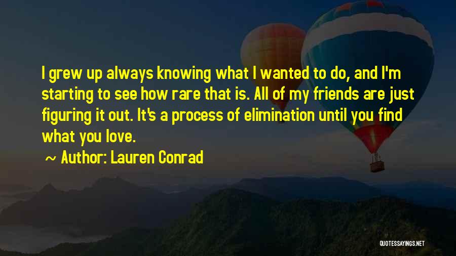 Lauren Conrad Quotes: I Grew Up Always Knowing What I Wanted To Do, And I'm Starting To See How Rare That Is. All