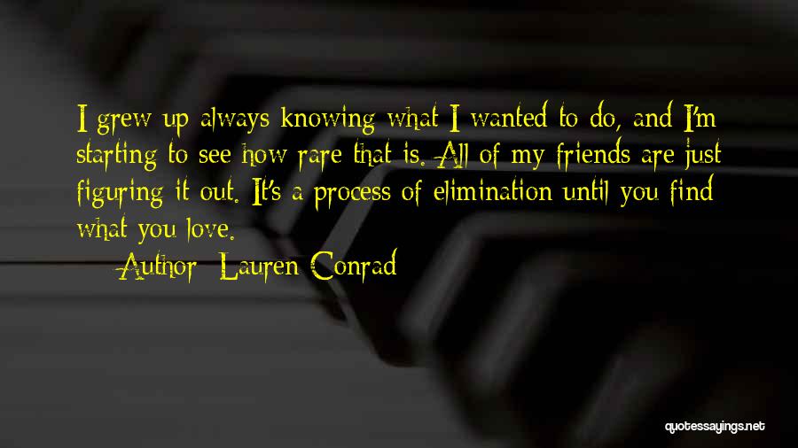 Lauren Conrad Quotes: I Grew Up Always Knowing What I Wanted To Do, And I'm Starting To See How Rare That Is. All