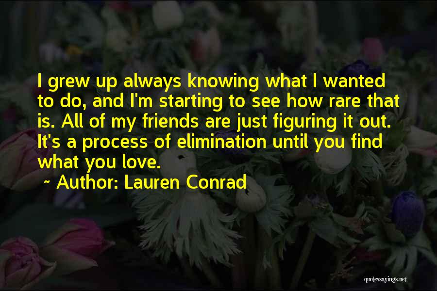 Lauren Conrad Quotes: I Grew Up Always Knowing What I Wanted To Do, And I'm Starting To See How Rare That Is. All