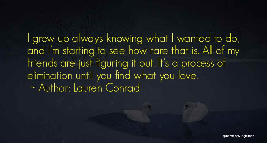 Lauren Conrad Quotes: I Grew Up Always Knowing What I Wanted To Do, And I'm Starting To See How Rare That Is. All