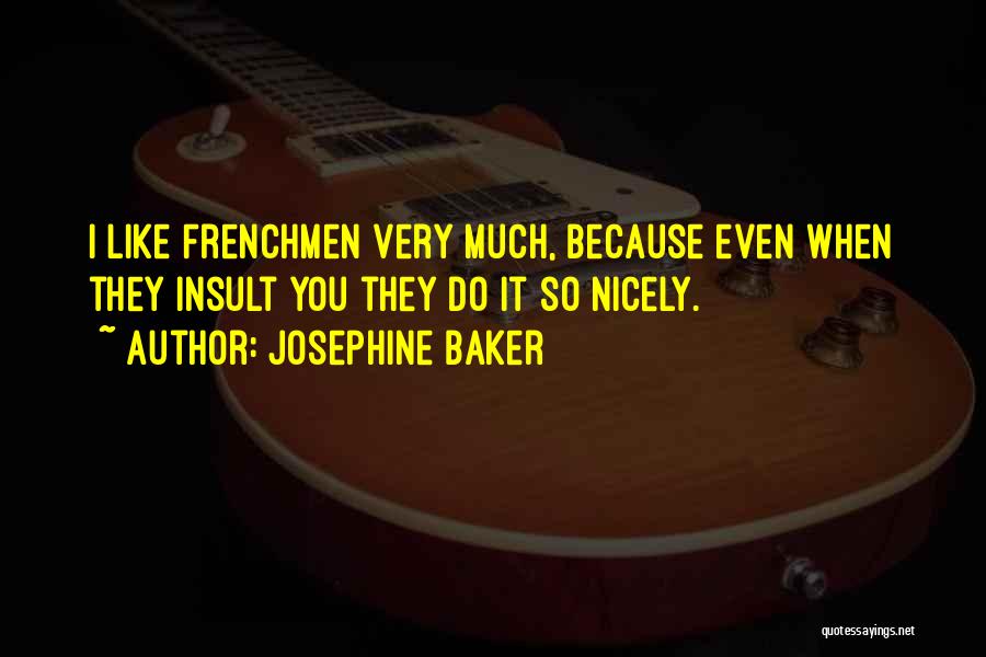 Josephine Baker Quotes: I Like Frenchmen Very Much, Because Even When They Insult You They Do It So Nicely.