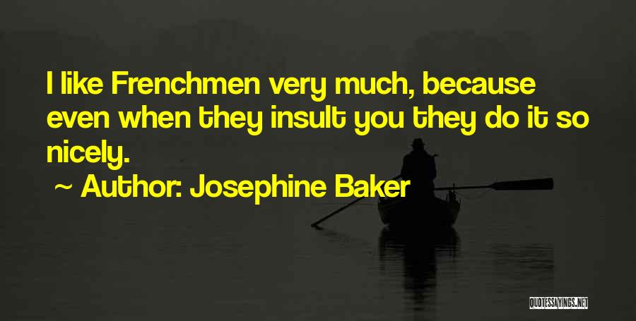 Josephine Baker Quotes: I Like Frenchmen Very Much, Because Even When They Insult You They Do It So Nicely.