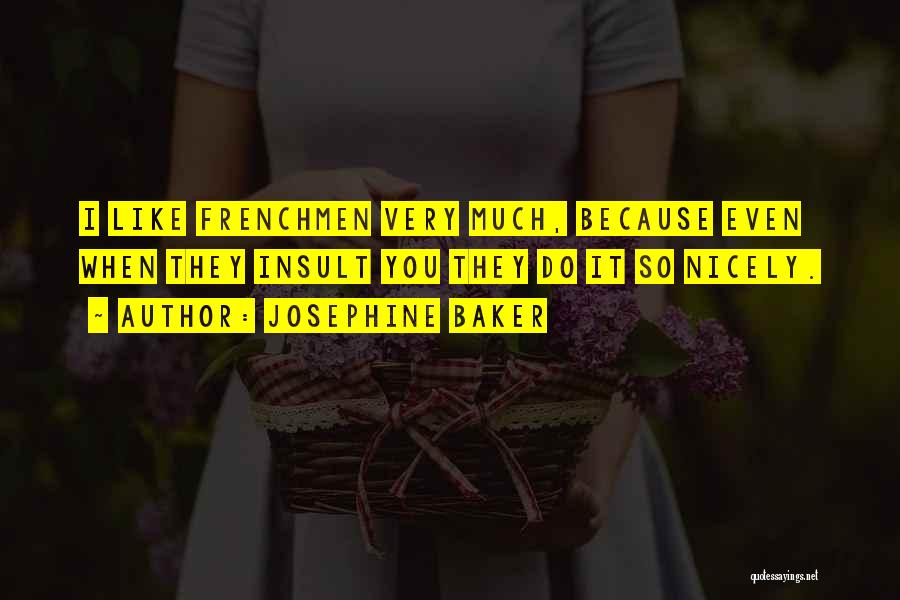 Josephine Baker Quotes: I Like Frenchmen Very Much, Because Even When They Insult You They Do It So Nicely.