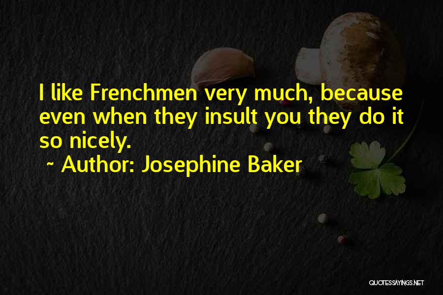 Josephine Baker Quotes: I Like Frenchmen Very Much, Because Even When They Insult You They Do It So Nicely.