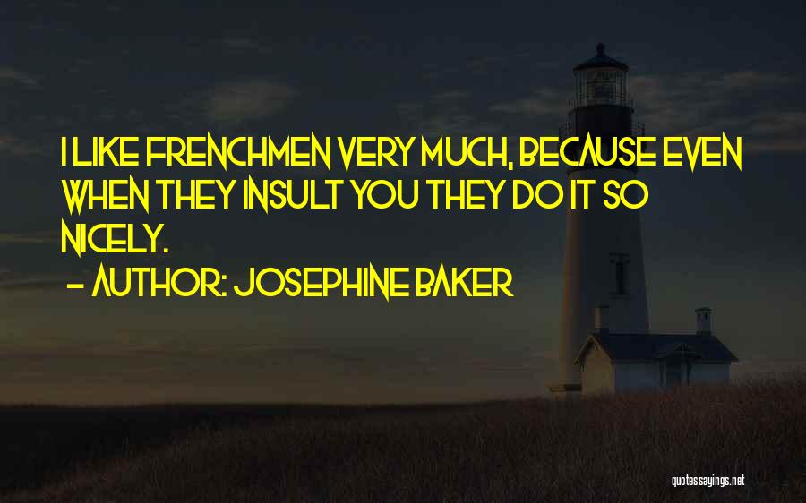 Josephine Baker Quotes: I Like Frenchmen Very Much, Because Even When They Insult You They Do It So Nicely.