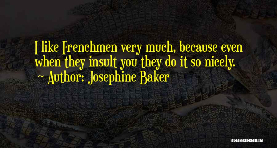 Josephine Baker Quotes: I Like Frenchmen Very Much, Because Even When They Insult You They Do It So Nicely.