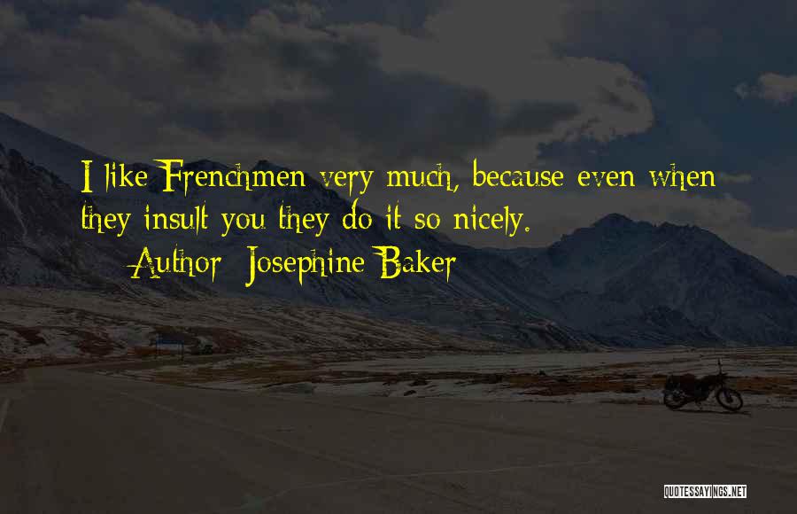 Josephine Baker Quotes: I Like Frenchmen Very Much, Because Even When They Insult You They Do It So Nicely.