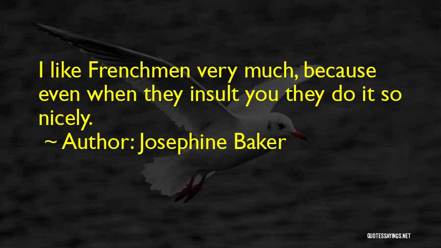 Josephine Baker Quotes: I Like Frenchmen Very Much, Because Even When They Insult You They Do It So Nicely.