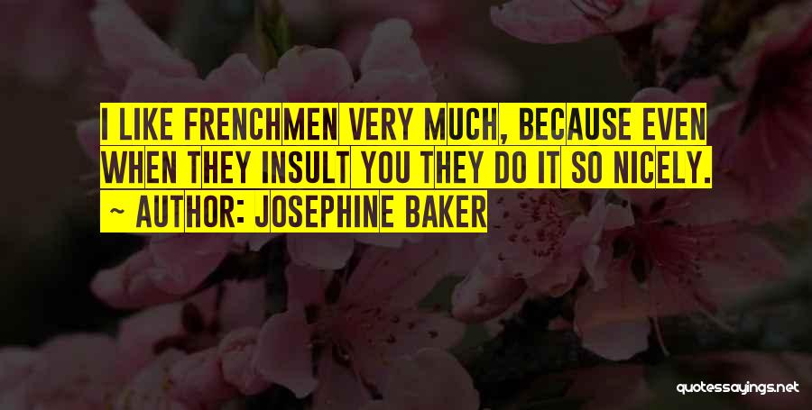 Josephine Baker Quotes: I Like Frenchmen Very Much, Because Even When They Insult You They Do It So Nicely.