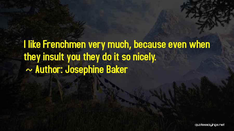 Josephine Baker Quotes: I Like Frenchmen Very Much, Because Even When They Insult You They Do It So Nicely.