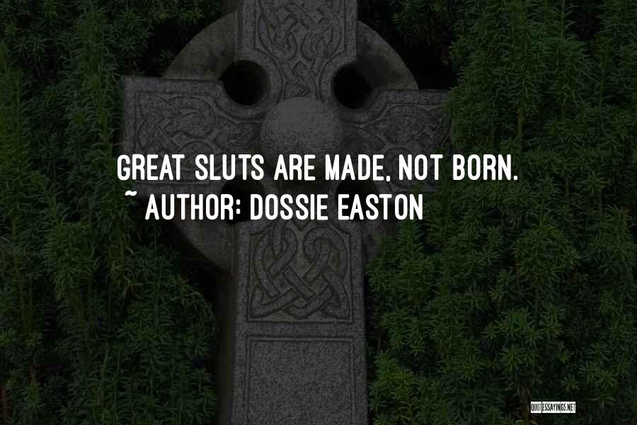 Dossie Easton Quotes: Great Sluts Are Made, Not Born.