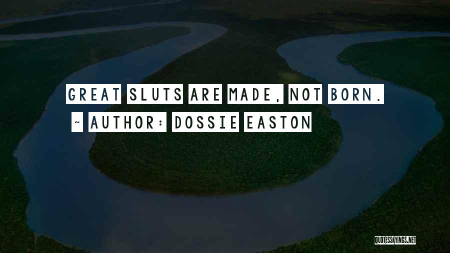 Dossie Easton Quotes: Great Sluts Are Made, Not Born.