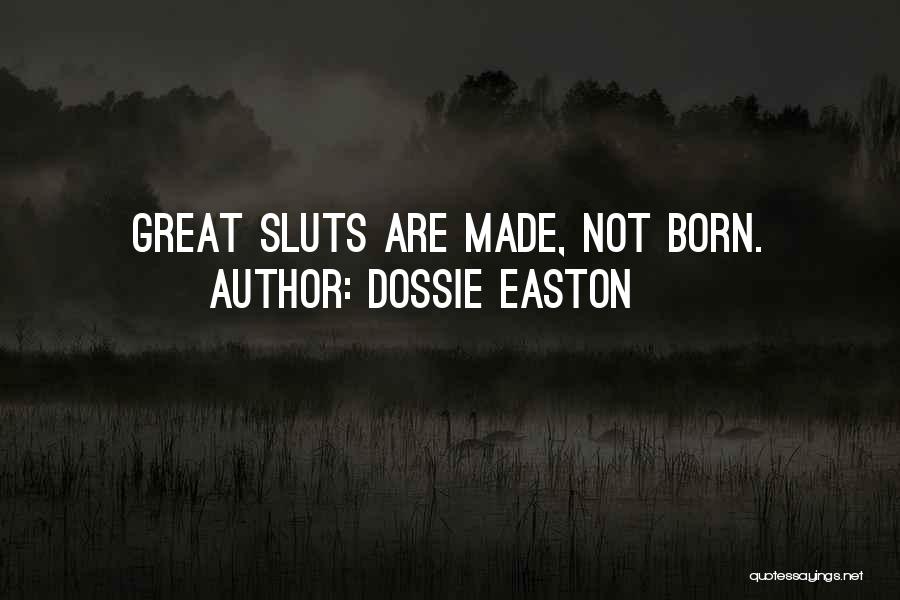 Dossie Easton Quotes: Great Sluts Are Made, Not Born.