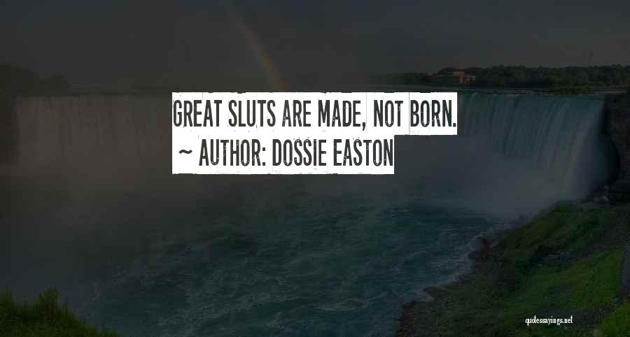Dossie Easton Quotes: Great Sluts Are Made, Not Born.