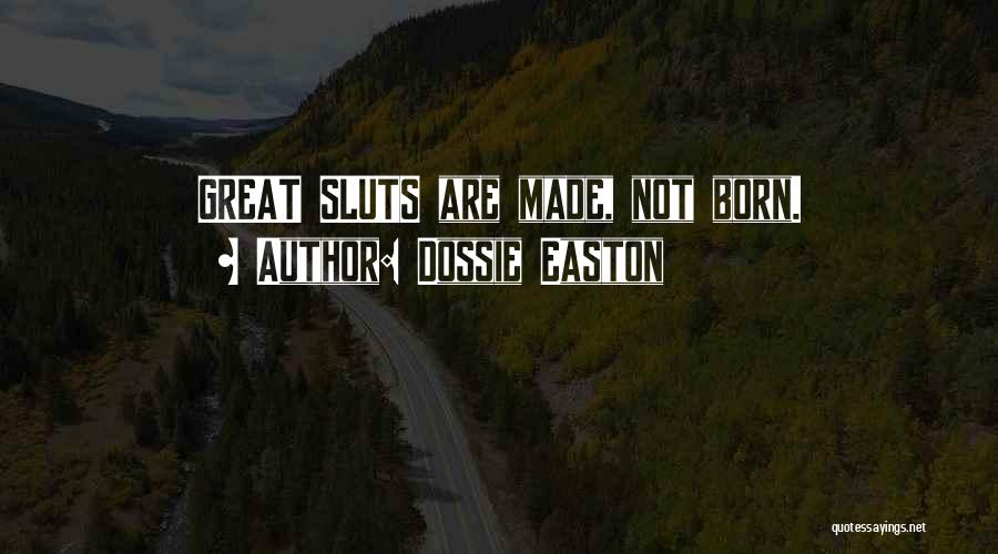 Dossie Easton Quotes: Great Sluts Are Made, Not Born.