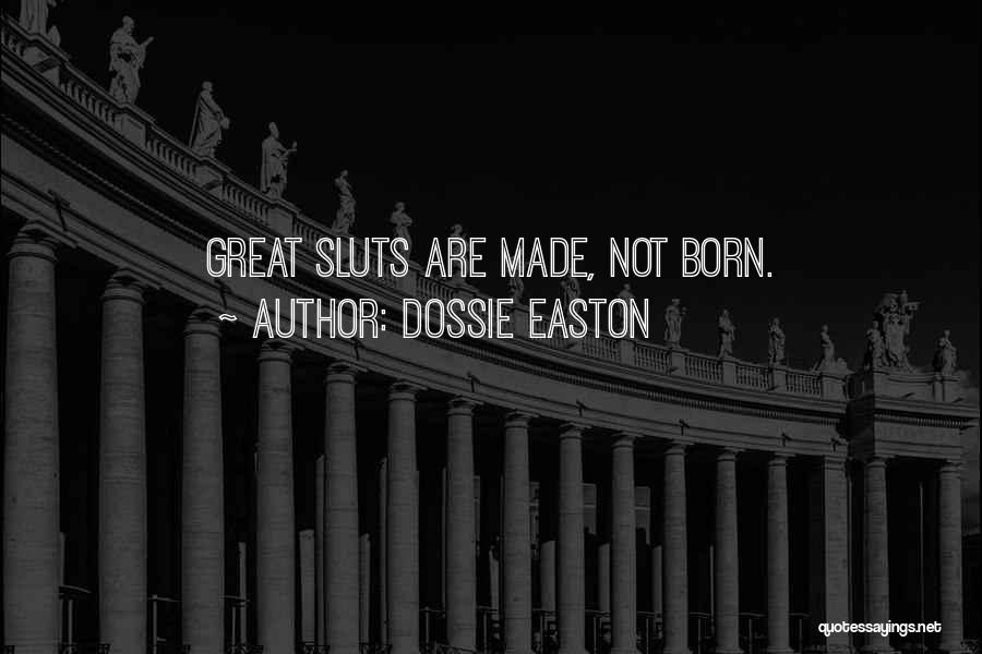 Dossie Easton Quotes: Great Sluts Are Made, Not Born.