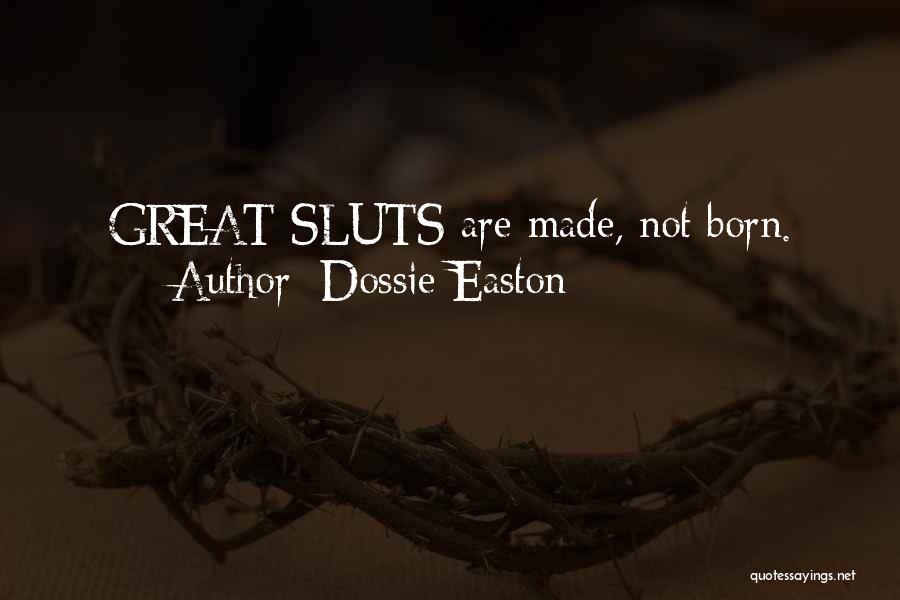 Dossie Easton Quotes: Great Sluts Are Made, Not Born.