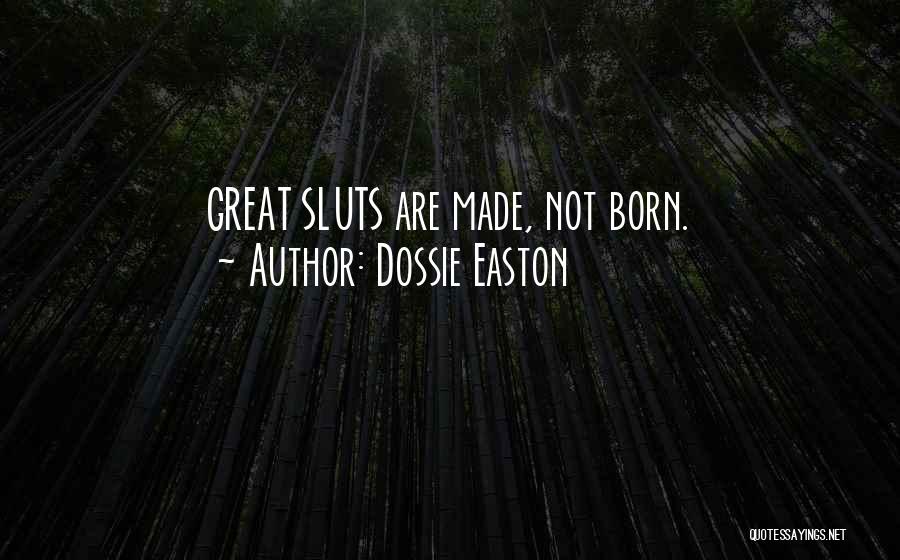Dossie Easton Quotes: Great Sluts Are Made, Not Born.
