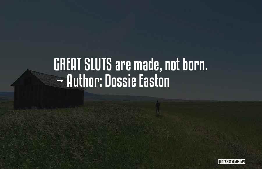 Dossie Easton Quotes: Great Sluts Are Made, Not Born.
