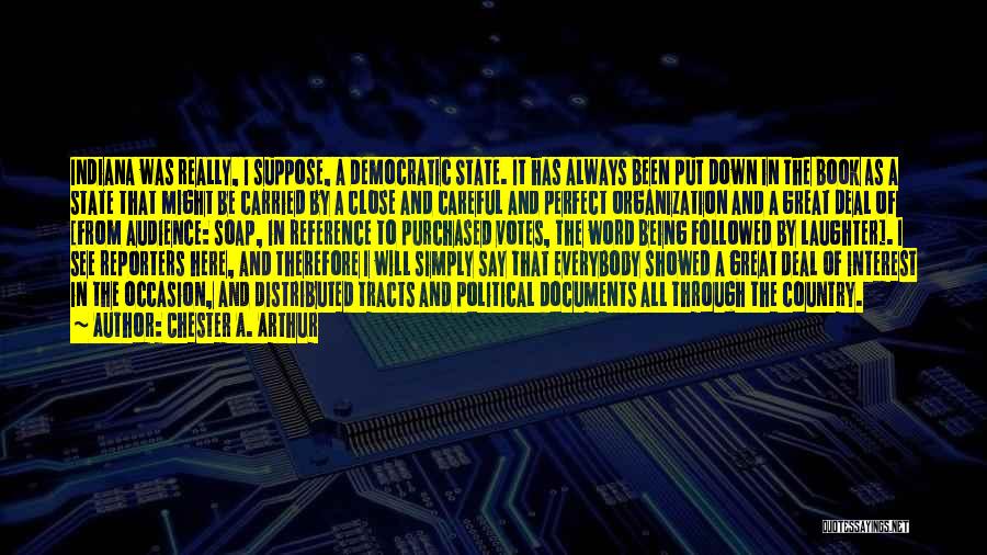 Chester A. Arthur Quotes: Indiana Was Really, I Suppose, A Democratic State. It Has Always Been Put Down In The Book As A State