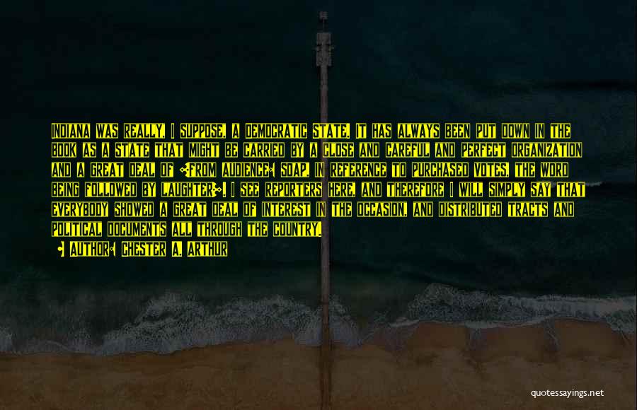 Chester A. Arthur Quotes: Indiana Was Really, I Suppose, A Democratic State. It Has Always Been Put Down In The Book As A State