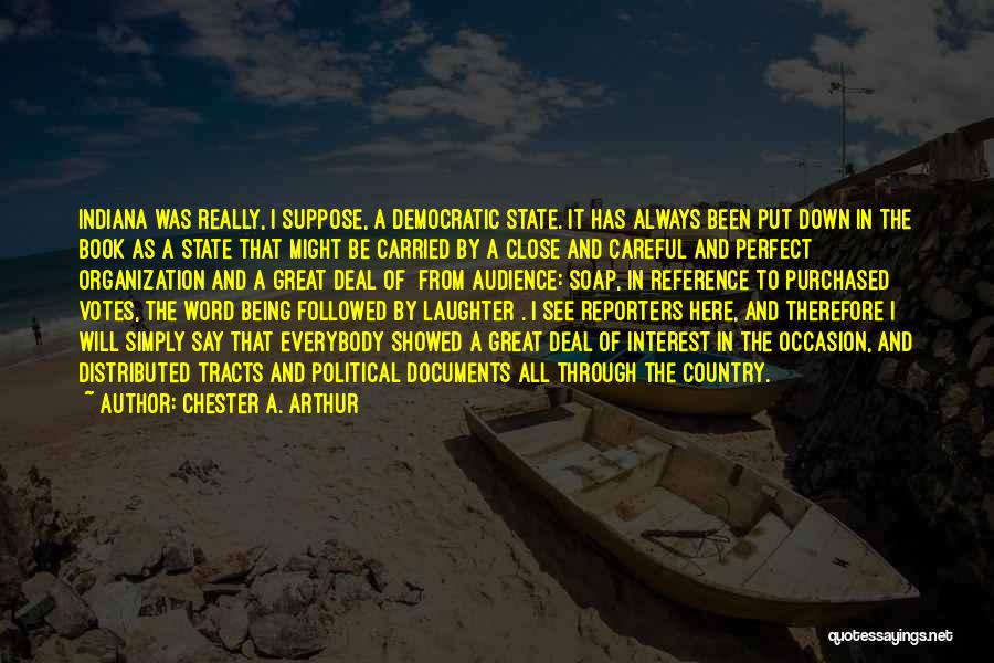 Chester A. Arthur Quotes: Indiana Was Really, I Suppose, A Democratic State. It Has Always Been Put Down In The Book As A State