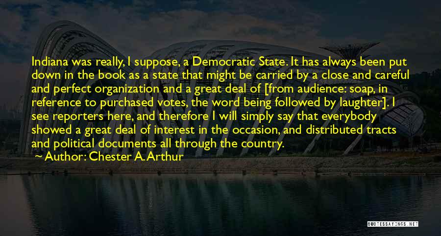 Chester A. Arthur Quotes: Indiana Was Really, I Suppose, A Democratic State. It Has Always Been Put Down In The Book As A State