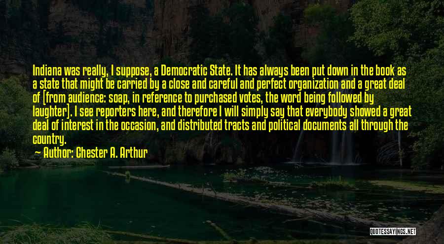 Chester A. Arthur Quotes: Indiana Was Really, I Suppose, A Democratic State. It Has Always Been Put Down In The Book As A State