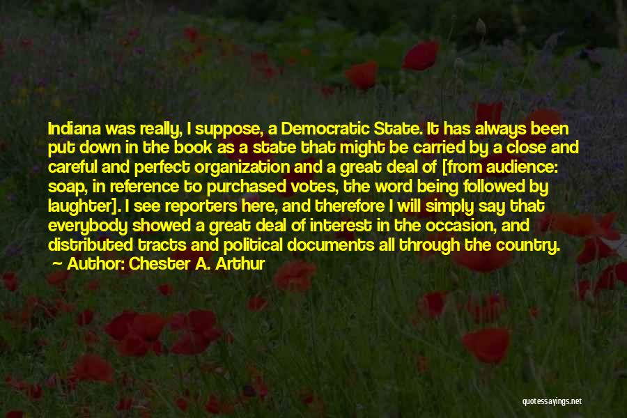 Chester A. Arthur Quotes: Indiana Was Really, I Suppose, A Democratic State. It Has Always Been Put Down In The Book As A State