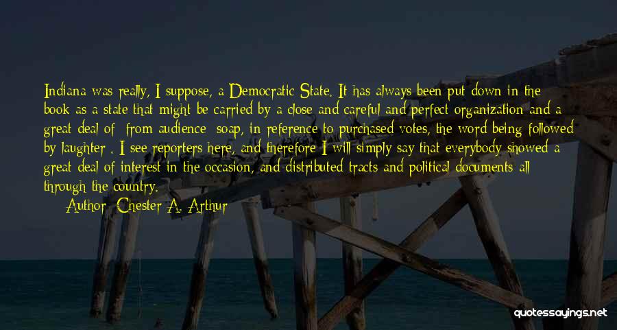 Chester A. Arthur Quotes: Indiana Was Really, I Suppose, A Democratic State. It Has Always Been Put Down In The Book As A State