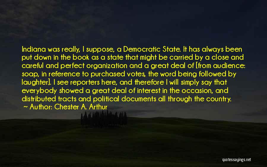 Chester A. Arthur Quotes: Indiana Was Really, I Suppose, A Democratic State. It Has Always Been Put Down In The Book As A State