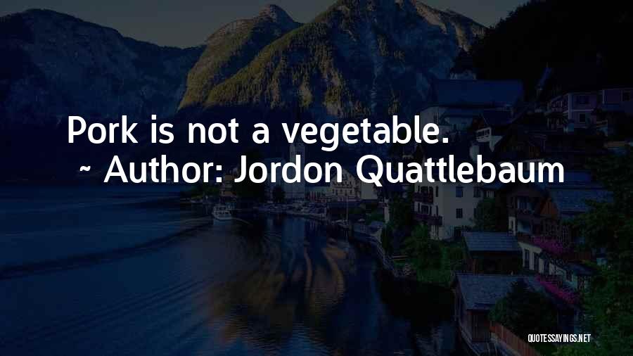 Jordon Quattlebaum Quotes: Pork Is Not A Vegetable.