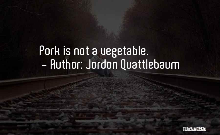 Jordon Quattlebaum Quotes: Pork Is Not A Vegetable.