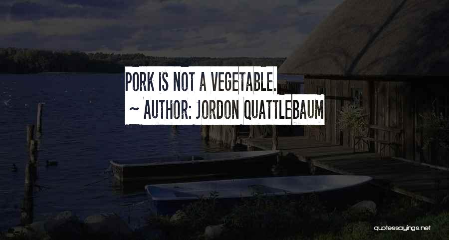 Jordon Quattlebaum Quotes: Pork Is Not A Vegetable.