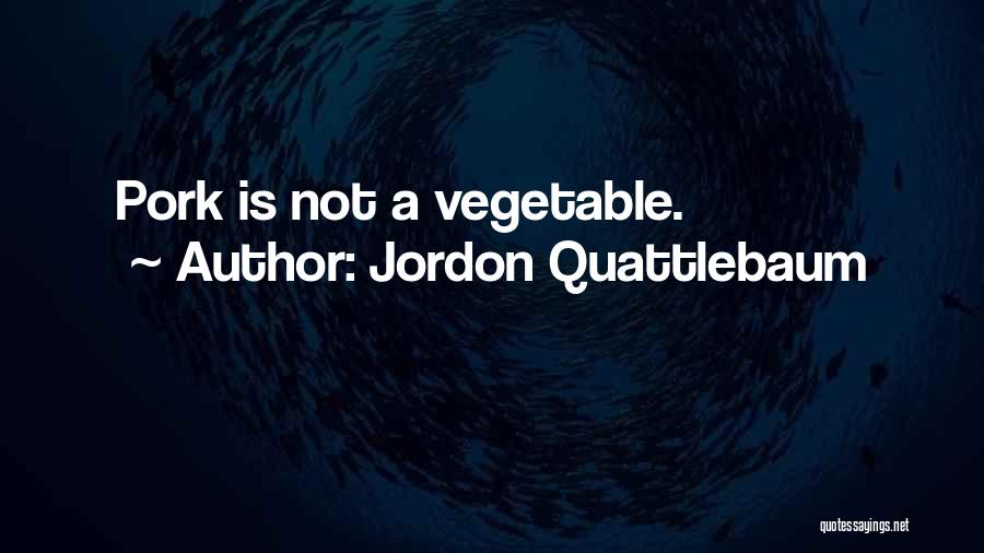 Jordon Quattlebaum Quotes: Pork Is Not A Vegetable.