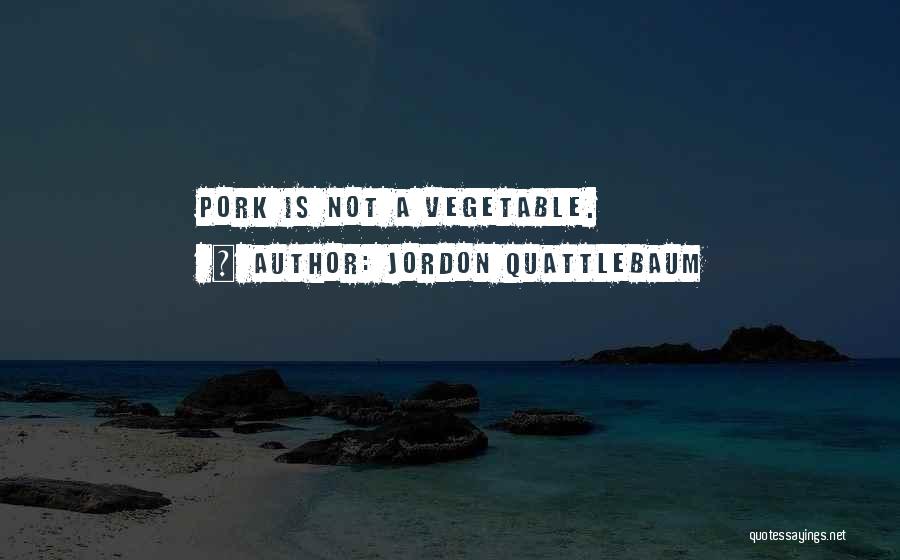 Jordon Quattlebaum Quotes: Pork Is Not A Vegetable.