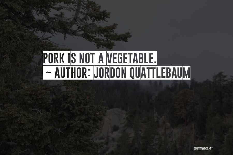 Jordon Quattlebaum Quotes: Pork Is Not A Vegetable.