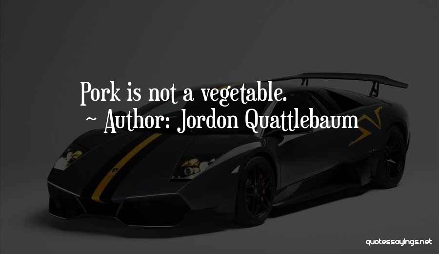 Jordon Quattlebaum Quotes: Pork Is Not A Vegetable.