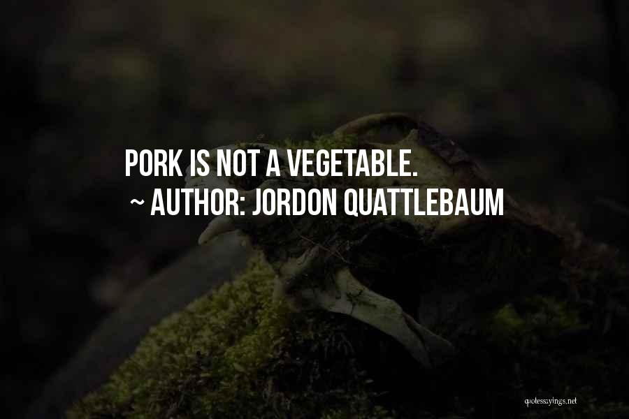 Jordon Quattlebaum Quotes: Pork Is Not A Vegetable.