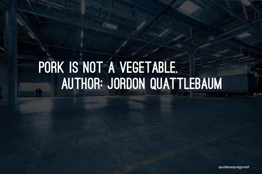 Jordon Quattlebaum Quotes: Pork Is Not A Vegetable.