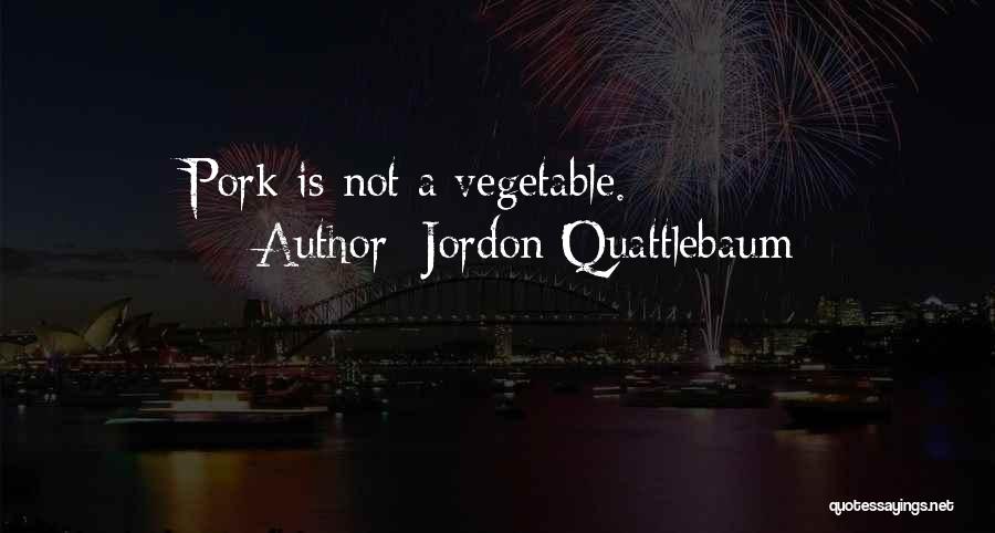 Jordon Quattlebaum Quotes: Pork Is Not A Vegetable.