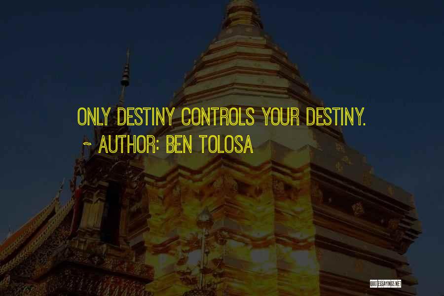 Ben Tolosa Quotes: Only Destiny Controls Your Destiny.
