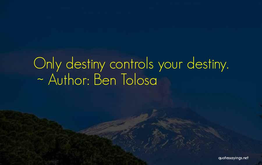 Ben Tolosa Quotes: Only Destiny Controls Your Destiny.
