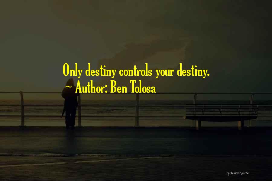 Ben Tolosa Quotes: Only Destiny Controls Your Destiny.