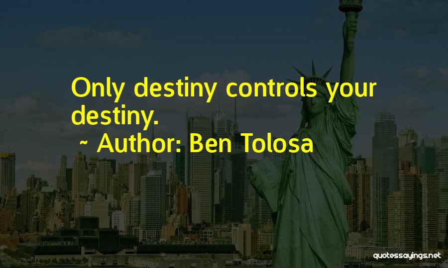 Ben Tolosa Quotes: Only Destiny Controls Your Destiny.