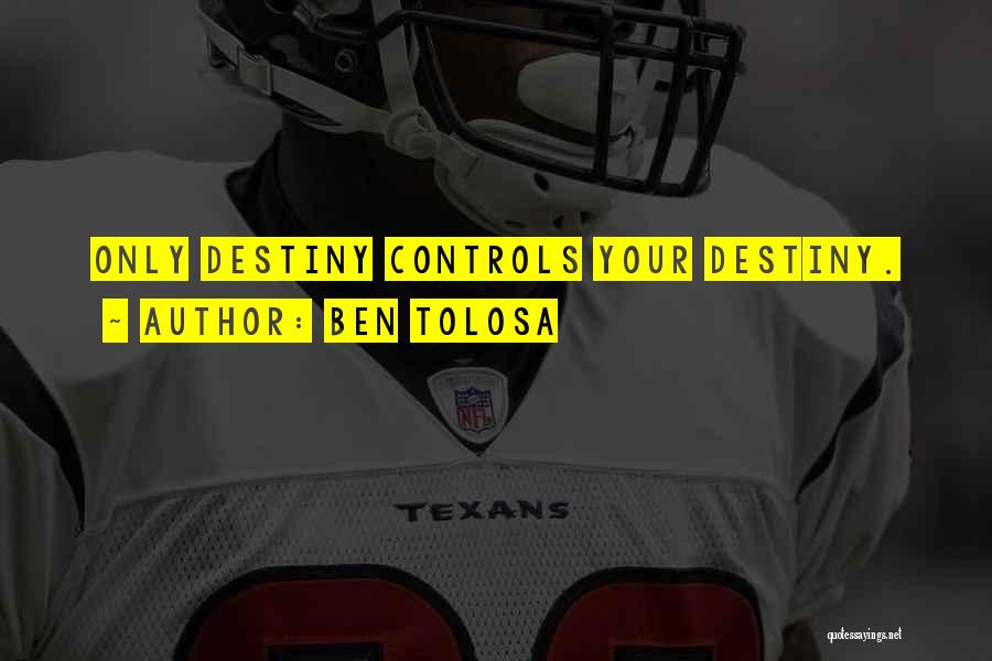 Ben Tolosa Quotes: Only Destiny Controls Your Destiny.
