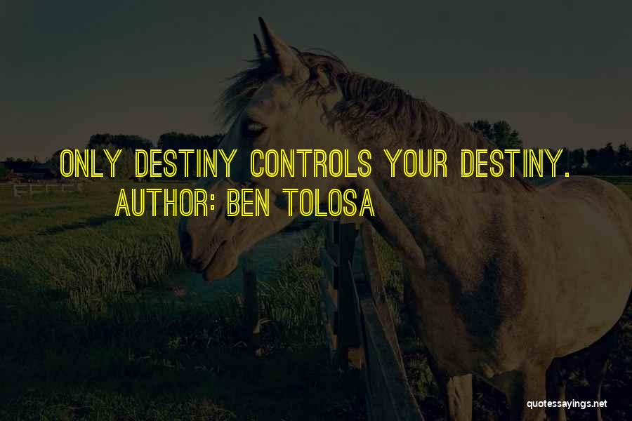 Ben Tolosa Quotes: Only Destiny Controls Your Destiny.