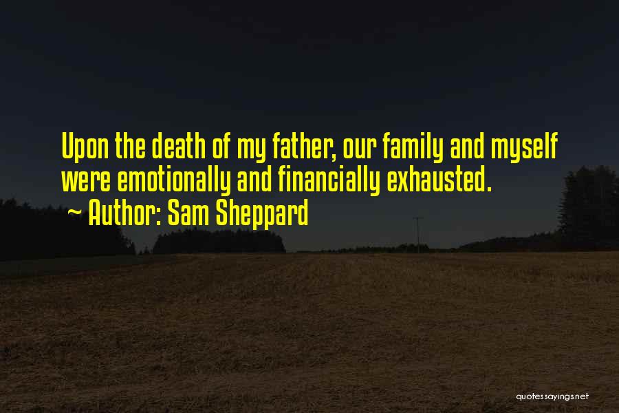 Sam Sheppard Quotes: Upon The Death Of My Father, Our Family And Myself Were Emotionally And Financially Exhausted.