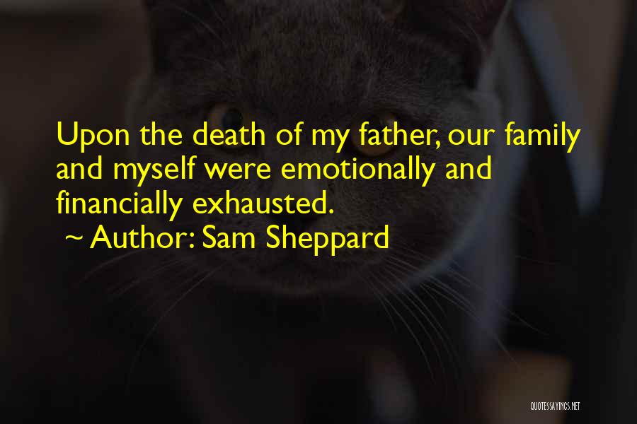 Sam Sheppard Quotes: Upon The Death Of My Father, Our Family And Myself Were Emotionally And Financially Exhausted.