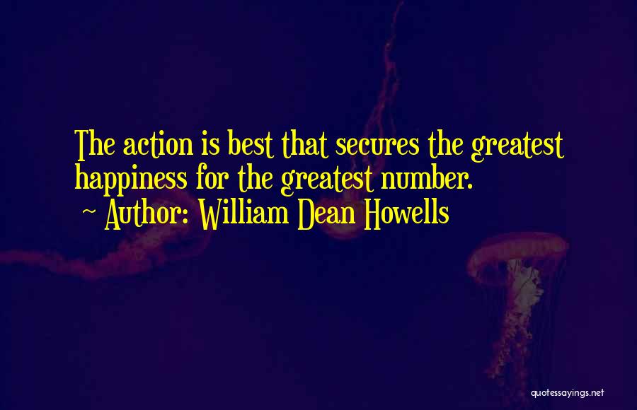 William Dean Howells Quotes: The Action Is Best That Secures The Greatest Happiness For The Greatest Number.